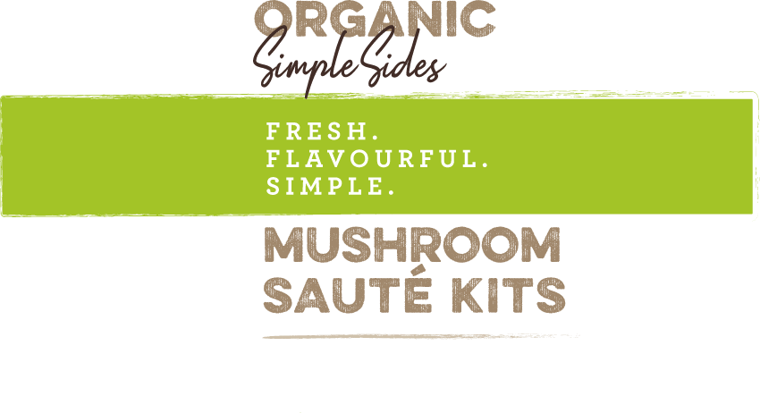 Organic Simple Sides. Fresh, Flavourful, and Simple Mushroom Sauté Kits.